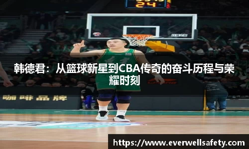 韩德君：从篮球新星到CBA传奇的奋斗历程与荣耀时刻