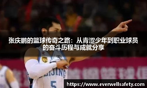 张庆鹏的篮球传奇之路：从青涩少年到职业球员的奋斗历程与成就分享
