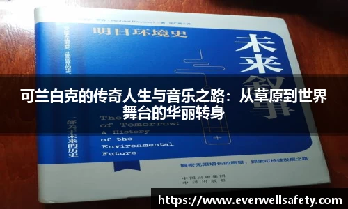 可兰白克的传奇人生与音乐之路：从草原到世界舞台的华丽转身