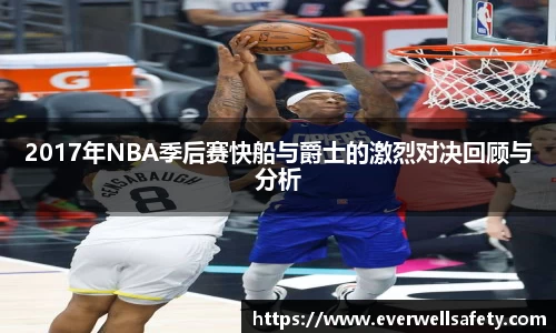 2017年NBA季后赛快船与爵士的激烈对决回顾与分析