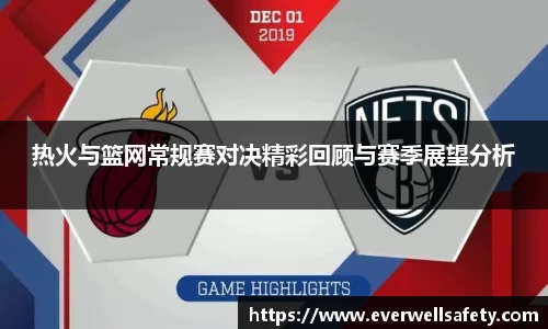 热火与篮网常规赛对决精彩回顾与赛季展望分析